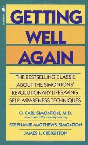 Getting Well Again: The Bestselling Classic About the Simontons' Revolutionary Lifesaving Self- Awar eness Techniques