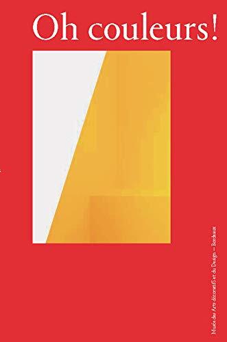 Oh couleurs ! Le design au prisme de la couleur - [exposition, Bordeaux, Musée des arts décoratifs et du design, 29 juin-5 novembre 2017]
