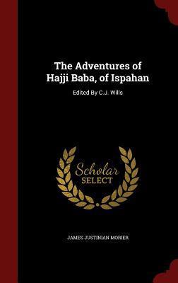 The Adventures of Hajji Baba, of Ispahan: Edited By C.J. Wills