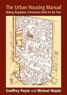 The Urban Housing Manual: Making Regulatory Frameworks Work for the Poor