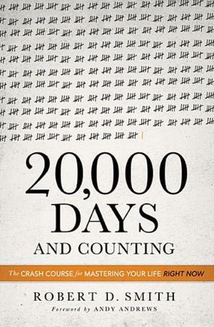 20000 Days and Counting: The Crash Course for Mastering Your Life Right Now