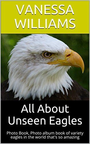 All About Unseen Eagles: Photo Book, Photo album book of variety eagles in the world that's so amazing