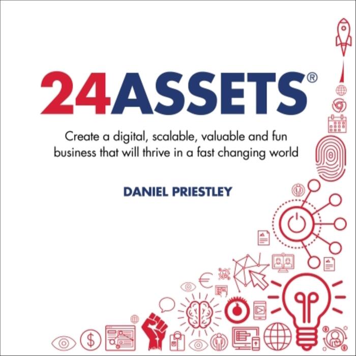 24 Assets: Create a Digital, Scalable, Valuable and Fun Business That Will Thrive in a Fast Changing World