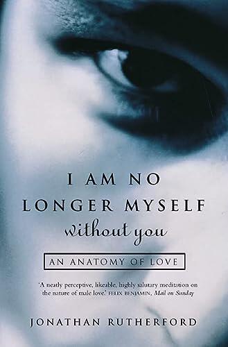 I Am No Longer Myself Without You: An Anatomy of Love