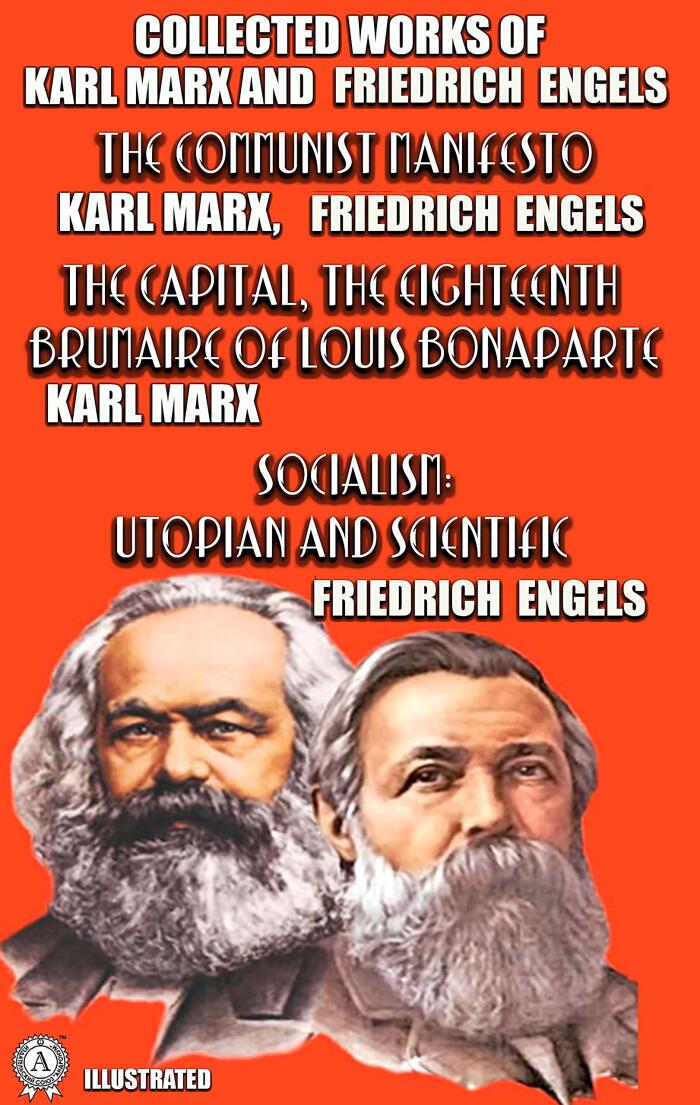 Collected Works of Karl Marx and Friedrich Engels. Illustrated: The Communist Manifesto, The Capital, The Eighteenth Brumaire of Louis Bonaparte, Socialism: Utopian and Scientific