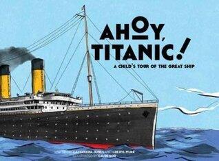 Ahoy, Titanic! A Child's Tour of the Great Ship