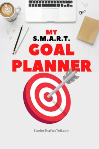 MY SMART GOAL PLANNER: The Ultimate Tool For Achieving Your Goals!