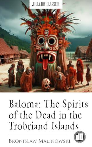 Baloma; The Spirits of the Dead in the Trobriand Islands