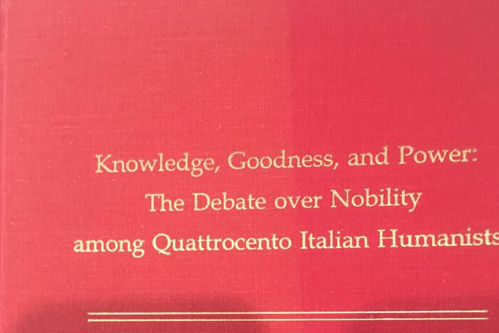 Knowledge, Goodness, and Power: The Debate over Nobility Among Quattrocento Italian Humanists