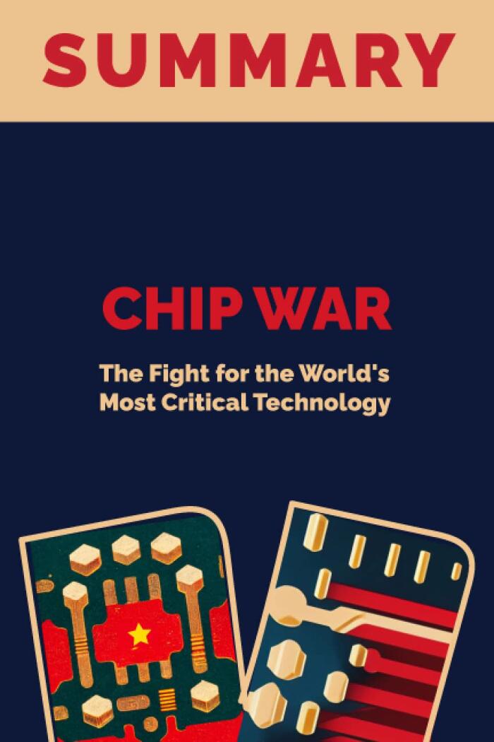 Summary of Chip War: The Fight for the World's Most Critical Technology