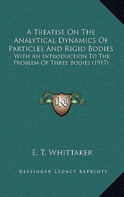 A Treatise on the Analytical Dynamics of Particles and Rigid Bodies: With an Introduction to the Three-Body Problem