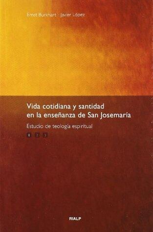 Vida cotidiana y santidad en la enseñanza de San Josemaría: Estudio de teología espiritual: Volumen I