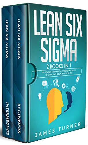 Lean Six Sigma: 2 Books in 1 - The Ultimate Beginner's & Intermediate Guide to Learn Lean Six Sigma Step by Step