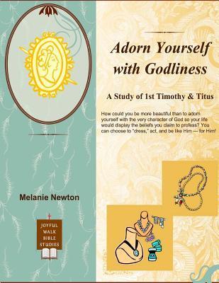 Adorn Yourself with Godliness: A Study of 1st Timothy and Titus