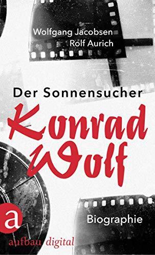 Der Sonnensucher. Konrad Wolf: Biographie