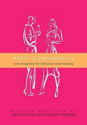 Party Confidential: New Etiquette for Fabulous Entertaining
