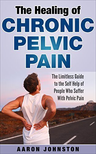 The Healing of Chronic Pelvic Pain: The Limitless Guide to the Self Help of People Who Suffer With Pelvic Pain