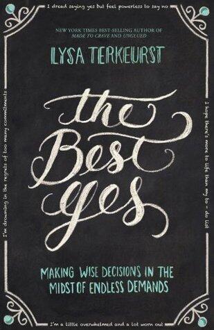 The Best Yes: Making Wise Decisions in the Midst of Endless Demands