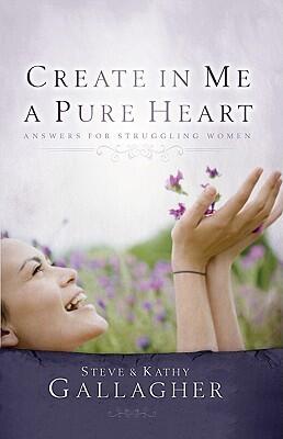 Create In Me A Pure Heart: Answers For Struggling Women