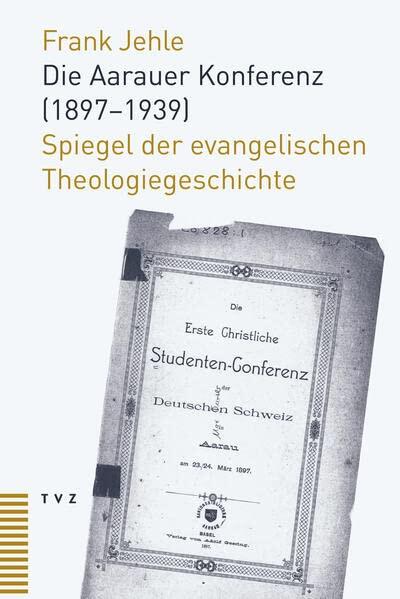 Die Aarauer Konferenz (1897-1939): Spiegel der Evangelischen Theologiegeschichte
