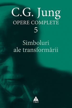 Opere Complete vol. 5. Simboluri ale transformării. Analiza preludiului unei schizofrenii