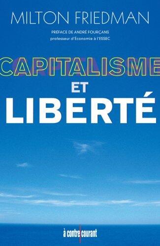 Capitalisme et Liberté: Une analyse unique du libéralisme qui constitue l'un des plus importants ouvrages du xxe siècle. (A contre courant)