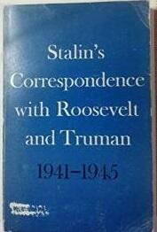 Stalin's Correspondence with Churchill, Attlee, Roosevelt and Truman: 1941-1945