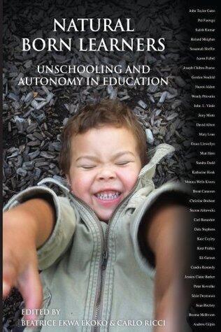 Natural Born Learners: Unschooling and Autonomy in Education.