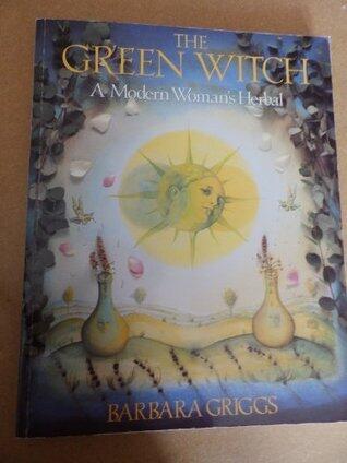 The Green Witch Herbal : Restoring Nature's Magic in Home, Health, and Beauty Care