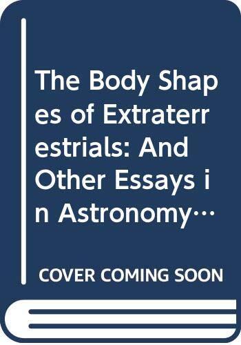 The Body Shapes of Extraterrestrials: And Other Essays in Astronomy, Physics, and Biology