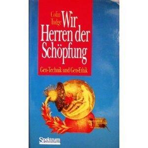 Wir Herren der Schöpfung: Gen-Technik und Gen-Ethik