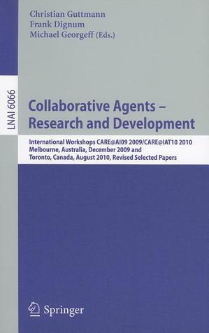 Collaborative Agents - Research and Development: International Workshops, CARE@AI09 2009 / CARE@IAT10 2010Melbourne, Australia, December 1, ...