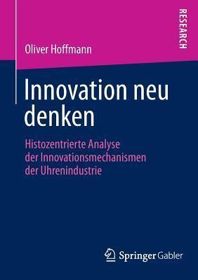 Innovation neu denken: Histozentrierte Analyse der Innovationsmechanismen der Uhrenindustrie