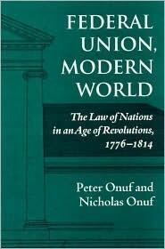 Federal Union, Modern World: The Law of Nations in an Age of Revolutions, 1776-1814
