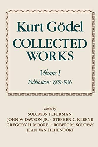 Kurt Gödel: Collected Works (Volume 1: Publications 1929-1936)