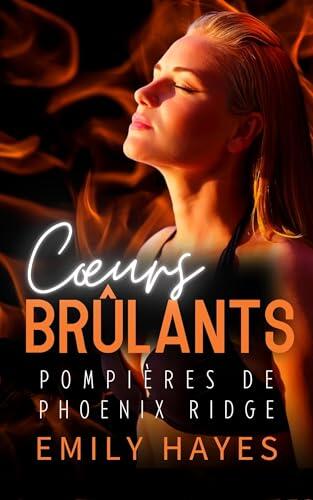 Cœurs Brûlants: Une romance torride entre pompière et chirurgienne - ennemies-to-lovers, seconde chance, et tension à couper le souffle (Pompières de Phoenix Ridge t. 2)