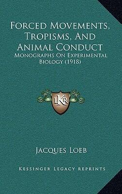 Forced Movements, Tropisms, And Animal Conduct: Monographs On Experimental Biology