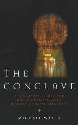 The Conclave : A Secret (And Sometimes Bloody) History of Papal Elections