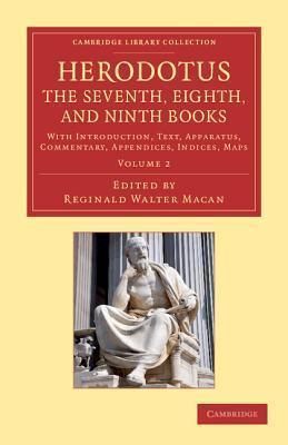 Herodotus: The Seventh, Eighth, and Ninth Books: With Introduction, Text, Apparatus, Commentary, Appendices, Indices, Maps (Cambridge Library Collection - Classics)