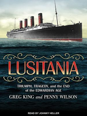 Lusitania: Triumph, Tragedy, and the End of the Edwardian Age