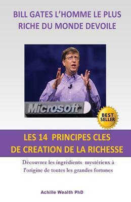 Bill Gates devoile Les 14 principes clés de création de la richesse: Découvrez les ingrédients mystérieux à l'origine de toutes les grandes fortunes