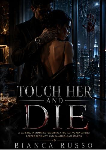 Touch Her and Die: A Dark Mafia Romance Featuring a Protective Alpha Hero, Forced Proximity, and Dangerous Obsession.