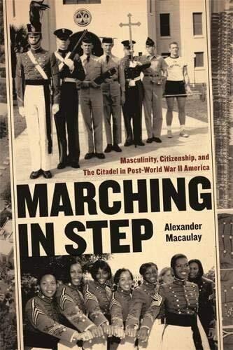 Marching in Step: Masculinity, Citizenship, and The Citadel in Post-World War II America (Politics and Culture in the Twentieth-Century South Ser.)