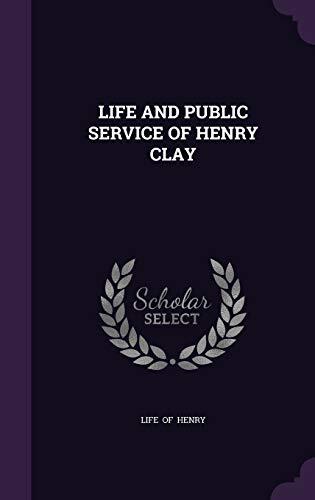 LIFE AND PUBLIC SERVICE OF HENRY CLAY