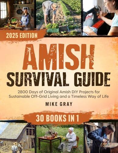 Amish Survival Guide: 2800 Days of Original Amish DIY Projects for Sustainable Off-Grid Living and a Timeless Way of Life