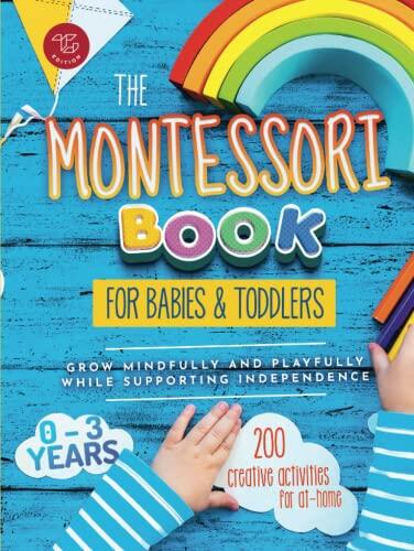 The Montessori Book for Babies and Toddlers: 200 creative activities for at-home to help children from ages 0 to 3 - grow mindfully and playfully while supporting independence