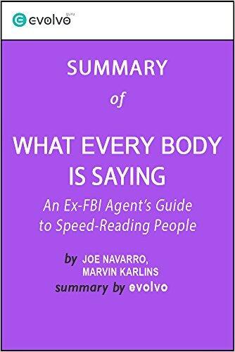 What Every BODY Is Saying: Summary of the Key Ideas - Original Book by Joe Navarro, Marvin Karlins: An Ex-FBI Agent's Guide to Speed-Reading People