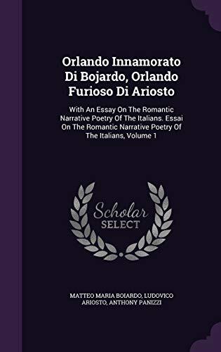 Orlando Innamorato di Bojardo, Orlando Furioso di Ariosto: With an Essay on the Romantic Narrative Poetry of the Italians, Volume 1