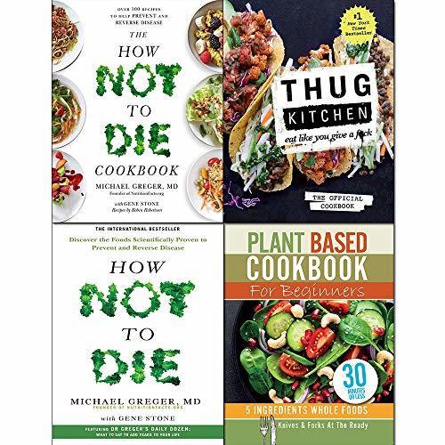 Thug Kitchen The Official Cookbook [Hardcover], How Not To Die, Cookbook and Plant Based Cookbook For Beginners 4 Books Collection Set