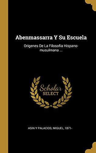 Abenmassarra Y Su Escuela: Origenes De La Filosofia Hispano-musulmana ...